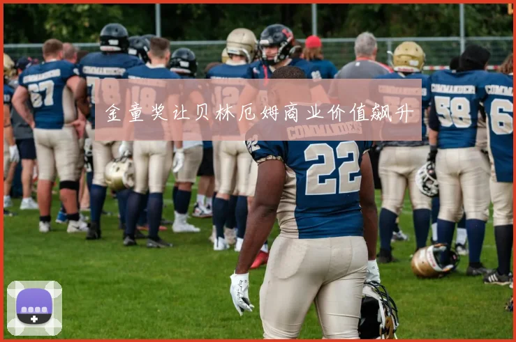 金童奖让贝林厄姆商业价值飙升