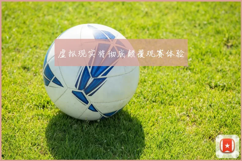 虚拟现实将彻底颠覆观赛体验