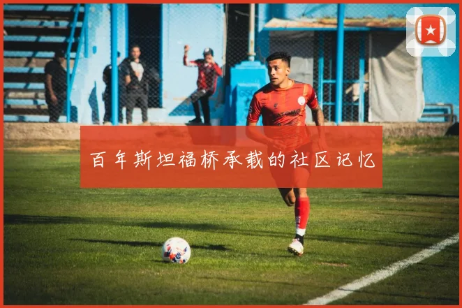 百年斯坦福桥承载的社区记忆